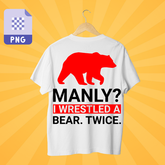 Manly? i wrestle a bear. twice.  Tshirt Deisgn