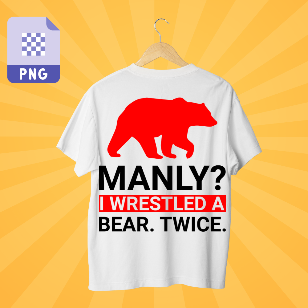 Manly? i wrestle a bear. twice.  Tshirt Deisgn